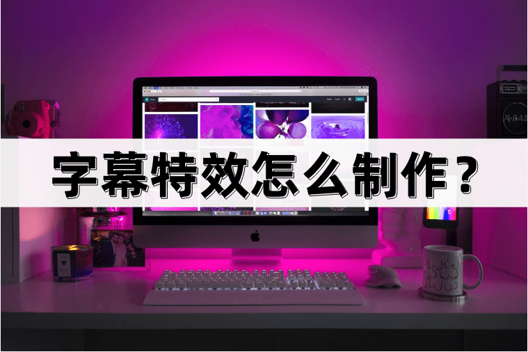 怎么制作手机主题:字幕特效怎么制作？制作方法分享