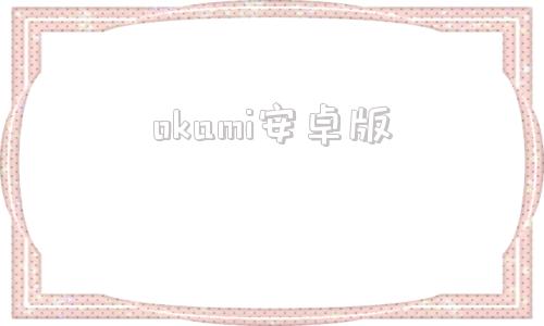 okami安卓版okami代充网址